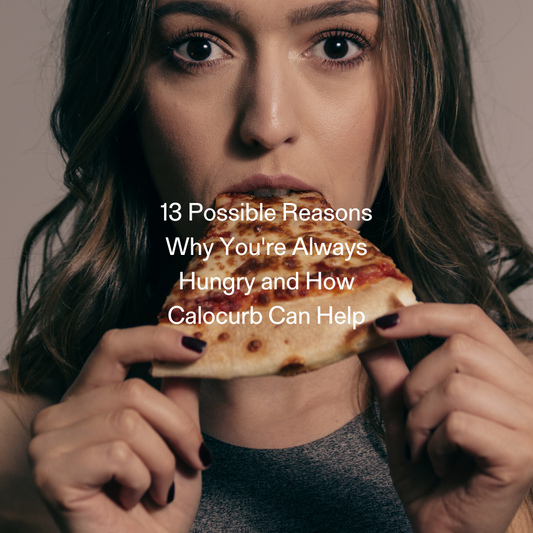 13 Possible Reasons Why You're Always Hungry and How Calocurb Can Help
