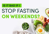Is it bad if I stop fasting over the weekend?