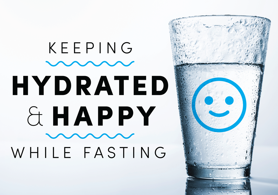 Keeping Hydrated and Happy while Fasting